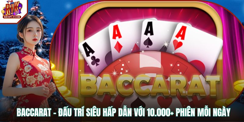 Baccarat - Đấu Trí Siêu Hấp Dẫn Với 10.000+ Phiên Mỗi Ngày