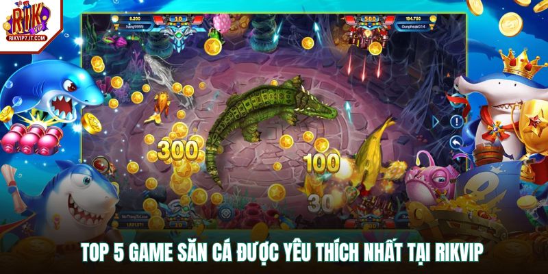 TOP 5 game săn cá được yêu thích nhất tại RIKVIP