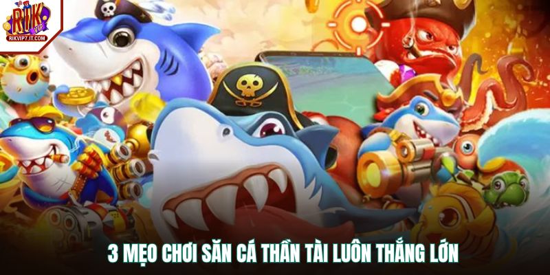 3 mẹo chơi Săn cá Thần Tài luôn thắng lớn