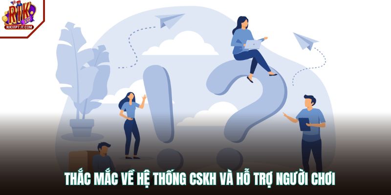 Thắc mắc về hệ thống CSKH và hỗ trợ người chơi 