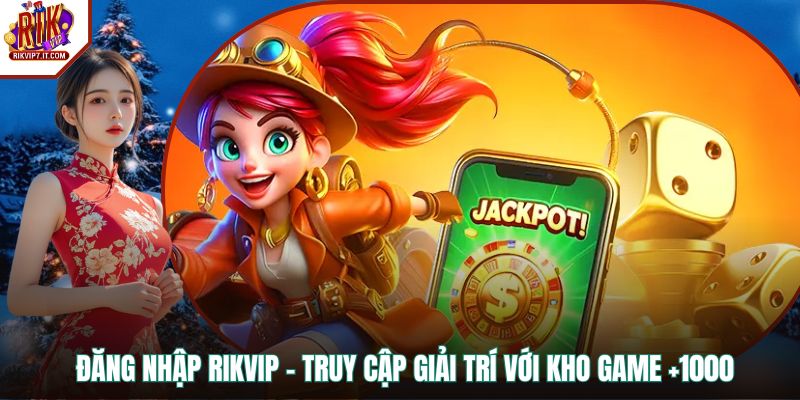 Đăng Nhập RIKVIP - Truy Cập Giải Trí Với Kho Game +1000
