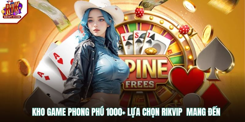 Kho game phong phú 1000+ lựa chọn RIKVIP  mang đến