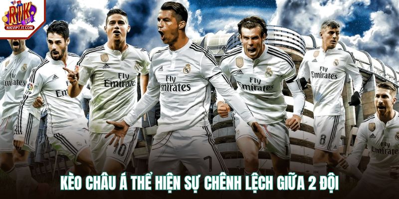 Kèo Châu Á thể hiện sự chênh lệch giữa 2 đội