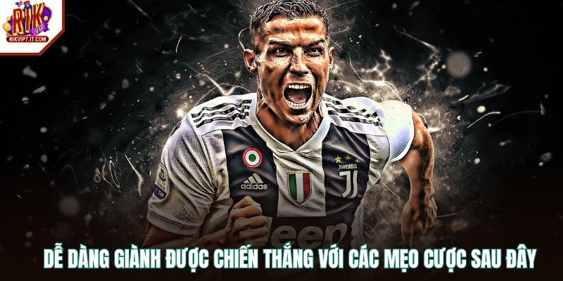 Dễ dàng giành được chiến thắng với các mẹo cược sau đây