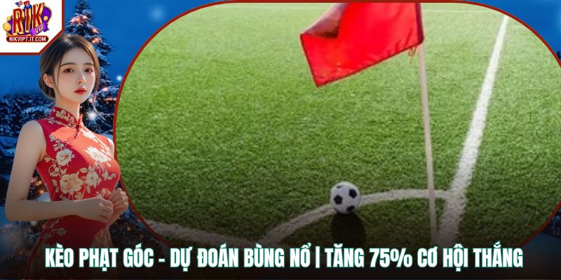 Kèo Phạt Góc – Dự Đoán Bùng Nổ | Tăng 75% Cơ Hội Thắng