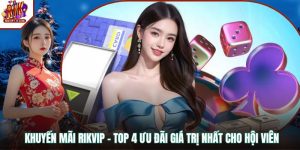 Khuyến Mãi Rikvip - Top 4 Ưu Đãi Giá Trị Nhất Cho Hội Viên