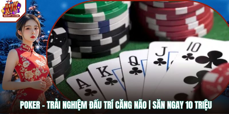 Poker – Trải Nghiệm Đấu Trí Căng Não | Săn Ngay 10 Triệu