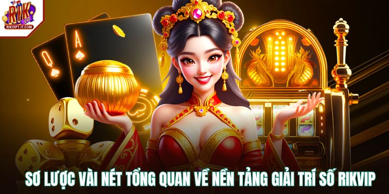 Sơ lược vài nét tổng quan về nền tảng giải trí số RIKVIP