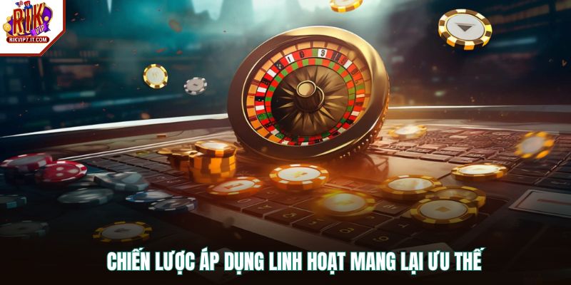 Chiến lược áp dụng linh hoạt mang lại ưu thế