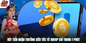 Rút Tiền Nhận Thưởng Siêu Tốc Từ RIKVIP Chỉ Trong 1 Phút