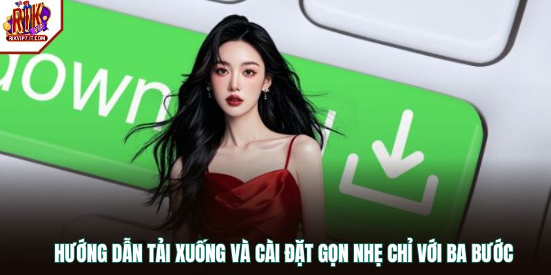 Hướng dẫn tải xuống và cài đặt gọn nhẹ chỉ với ba bước