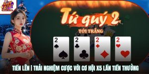 Tiến Lên | Trải Nghiệm Cược Với Cơ Hội X5 Lần Tiền Thưởng