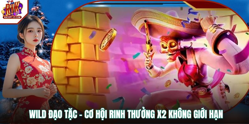 Wild Đạo Tặc - Cơ Hội Rinh Thưởng X2 Không Giới Hạn